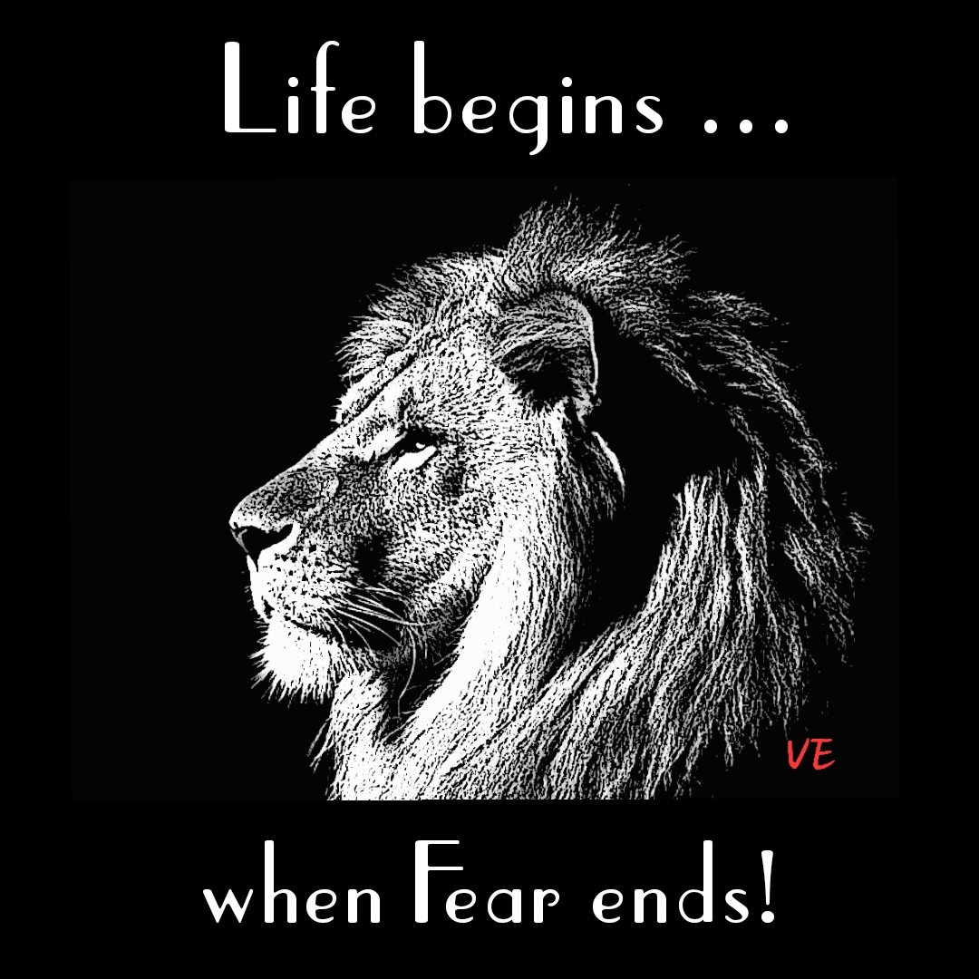 "Life begins, when Fear ends!"